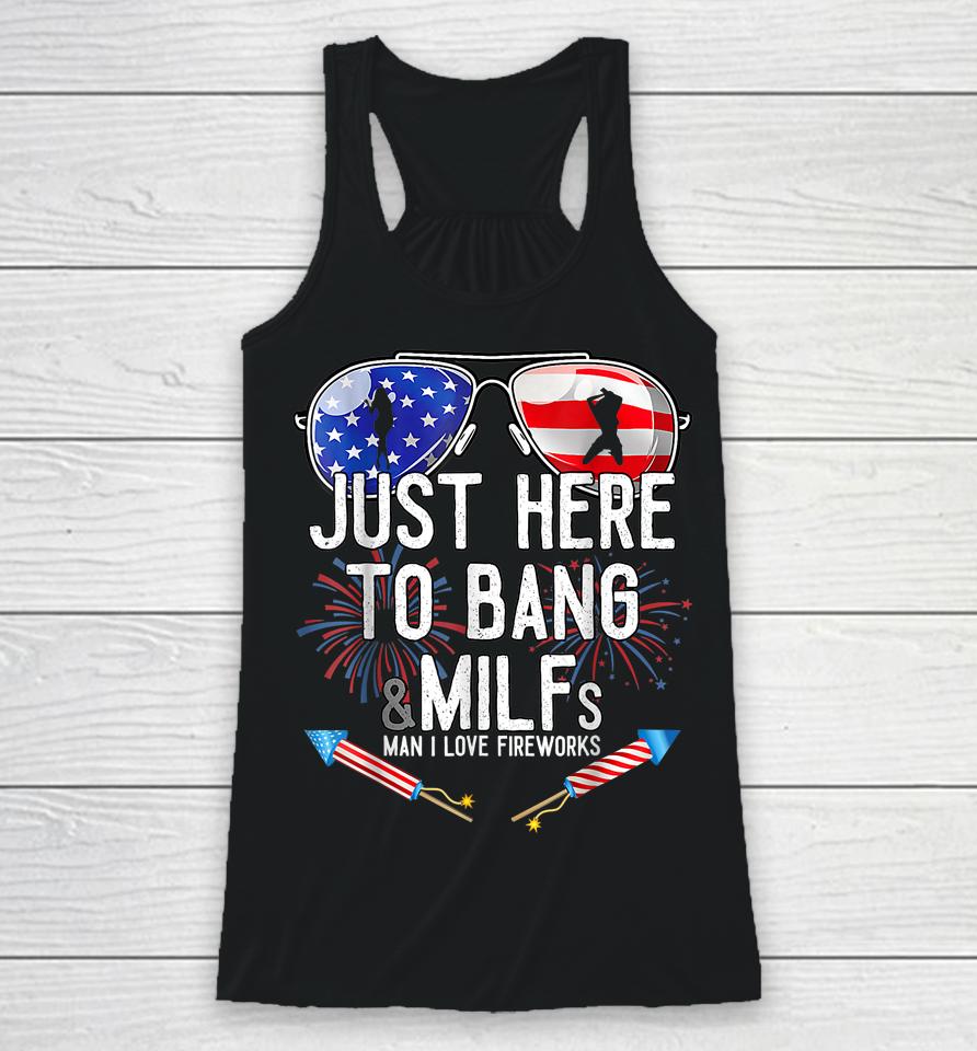 Just Here To Bang &Amp; Milfs Man I Love Fireworks 4Th Of July Racerback Tank