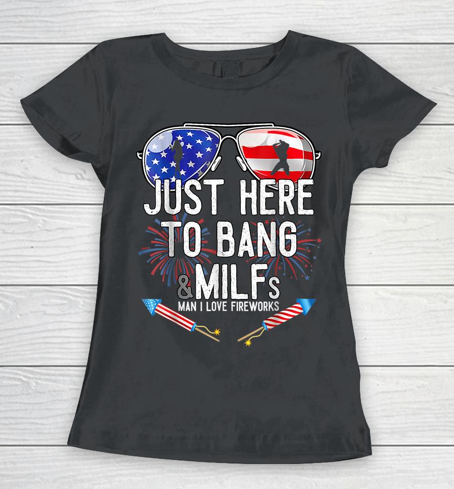Just Here To Bang &Amp; Milfs Man I Love Fireworks 4Th Of July Women T-Shirt