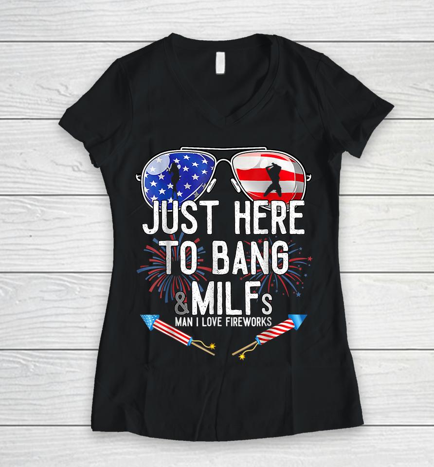 Just Here To Bang &Amp; Milfs Man I Love Fireworks 4Th Of July Women V-Neck T-Shirt
