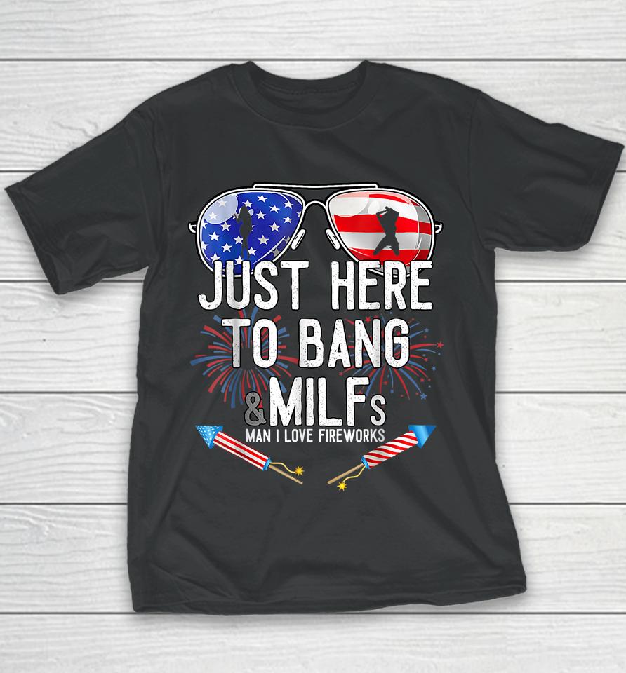 Just Here To Bang &Amp; Milfs Man I Love Fireworks 4Th Of July Youth T-Shirt