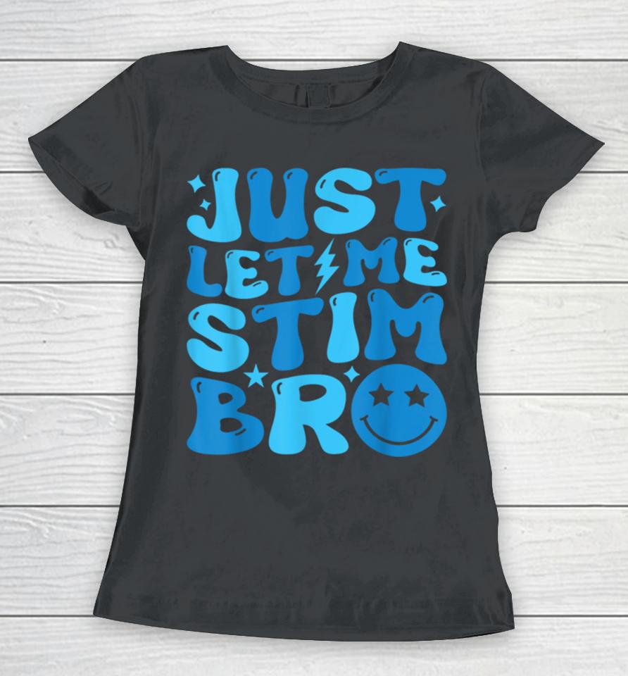 Just Let Me Stim Bro Funny Autism Awareness Month Kids, Boys Women T-Shirt