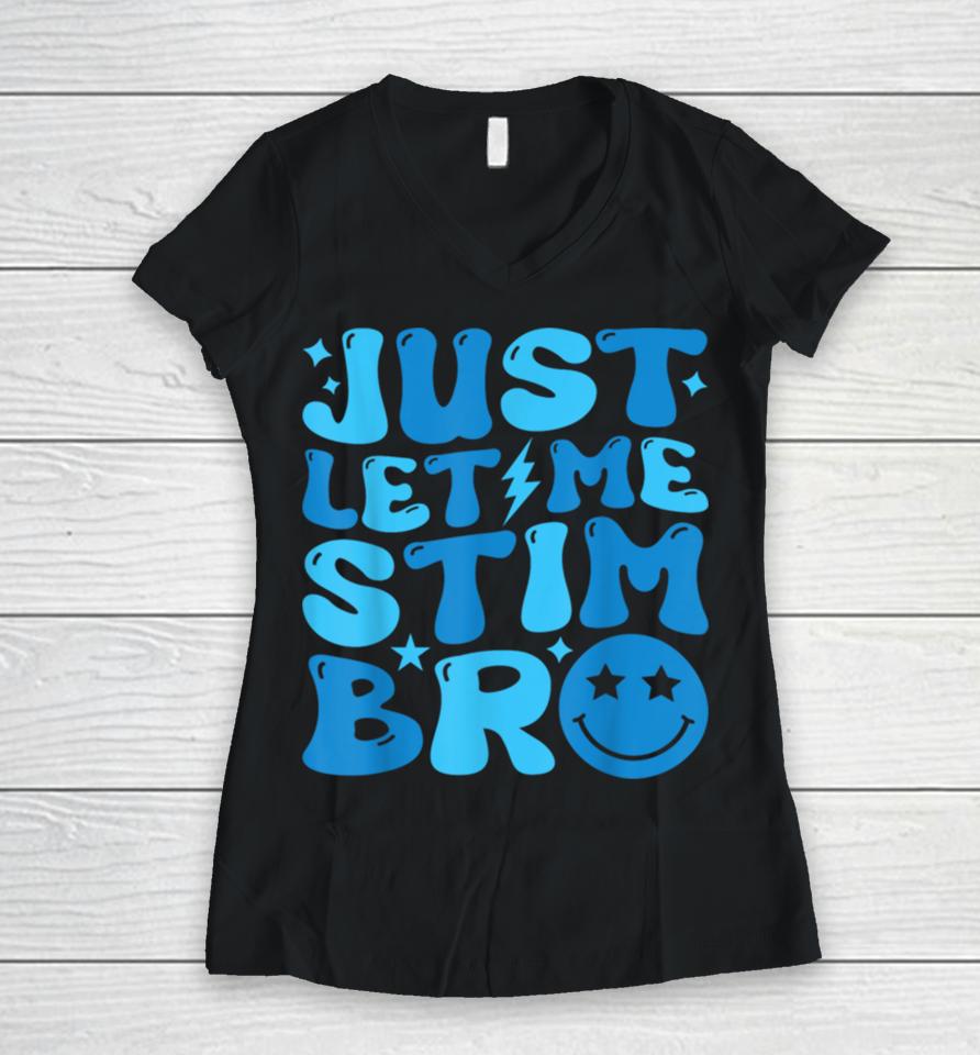 Just Let Me Stim Bro Funny Autism Awareness Month Kids, Boys Women V-Neck T-Shirt