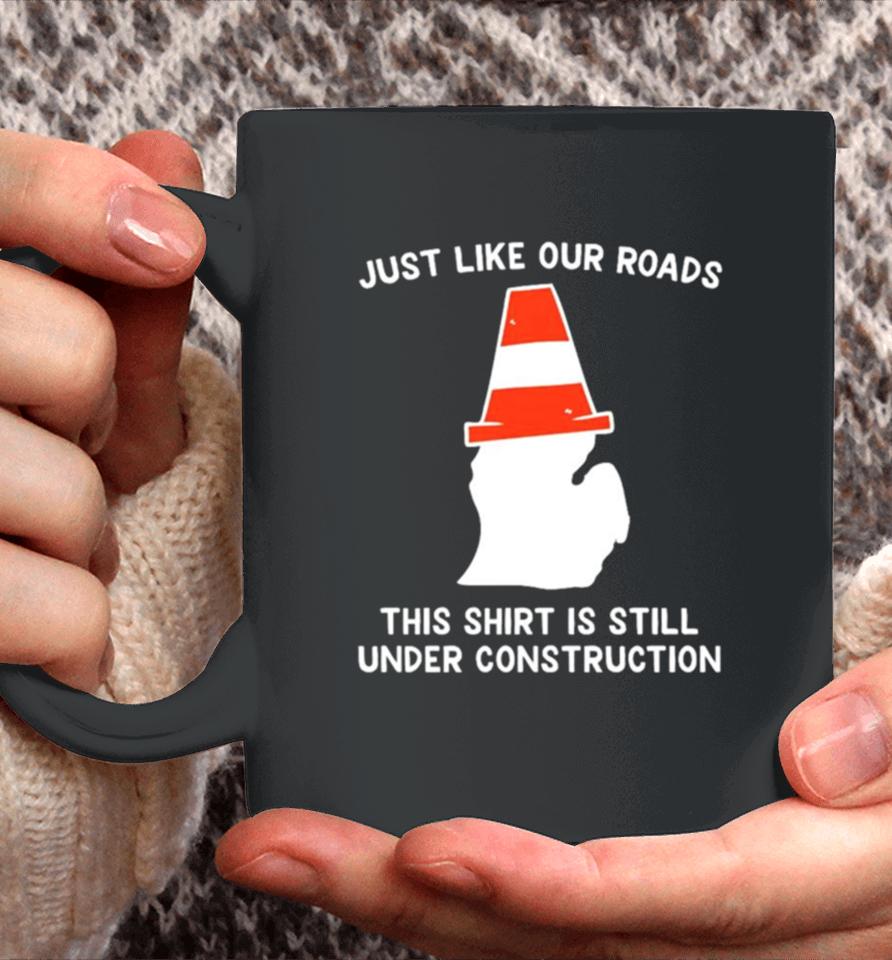 Just Like Our Roads This Is Still Under Construction Shirtshirts Coffee Mug