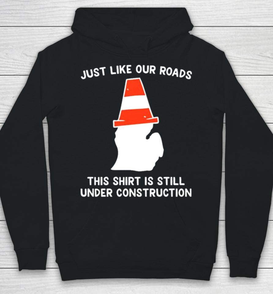 Just Like Our Roads This Is Still Under Construction Shirtshirts Hoodie