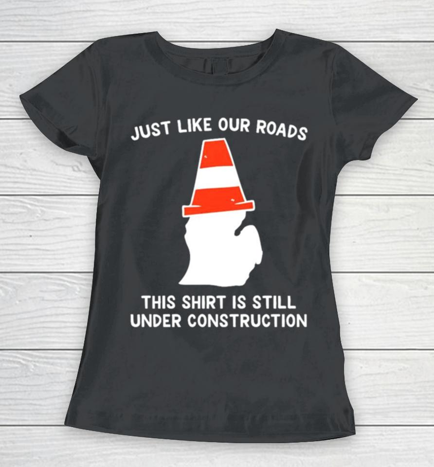 Just Like Our Roads This Is Still Under Construction Shirtshirts Women T-Shirt