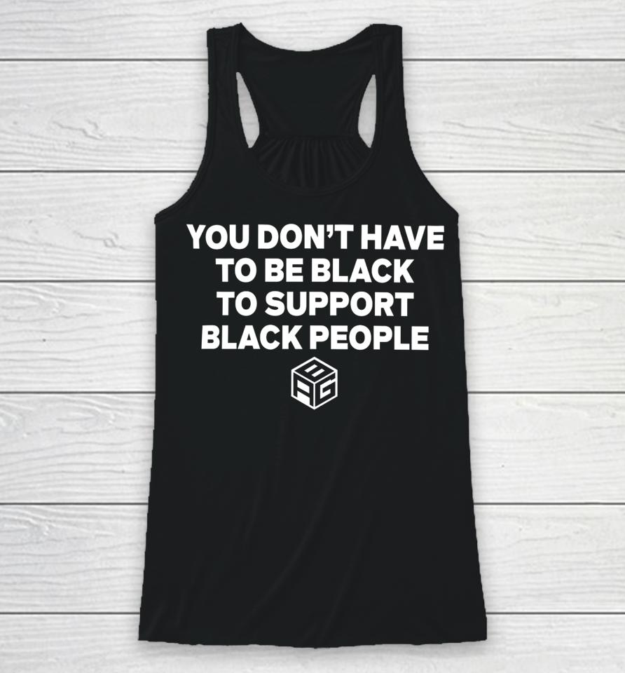 Just Mike Wearing You Don’t Have To Be Black To Support Black People Racerback Tank
