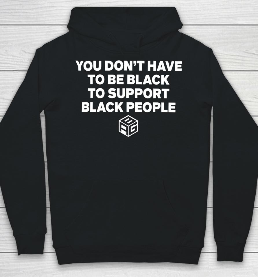 Just Mike Wearing You Don’t Have To Be Black To Support Black People Hoodie