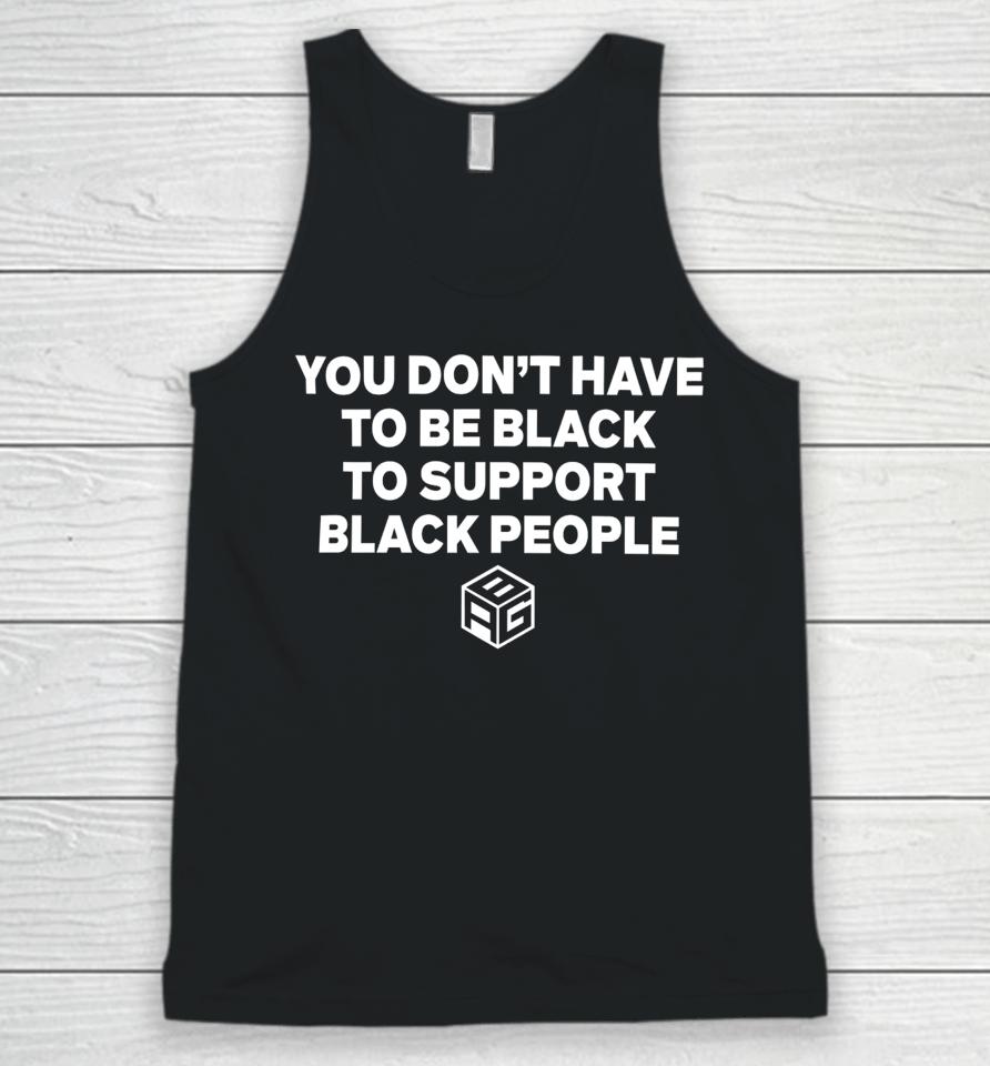 Just Mike Wearing You Don’t Have To Be Black To Support Black People Unisex Tank Top