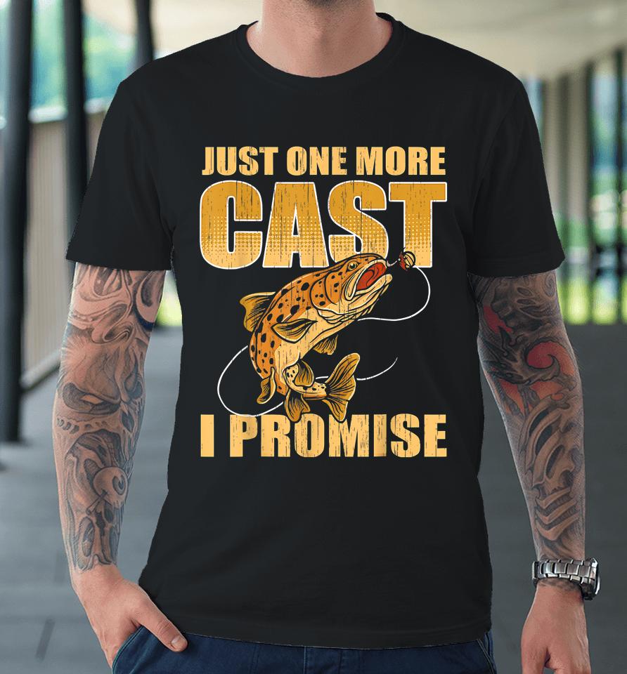 Just One More Cast I Promise Fishing Premium T-Shirt