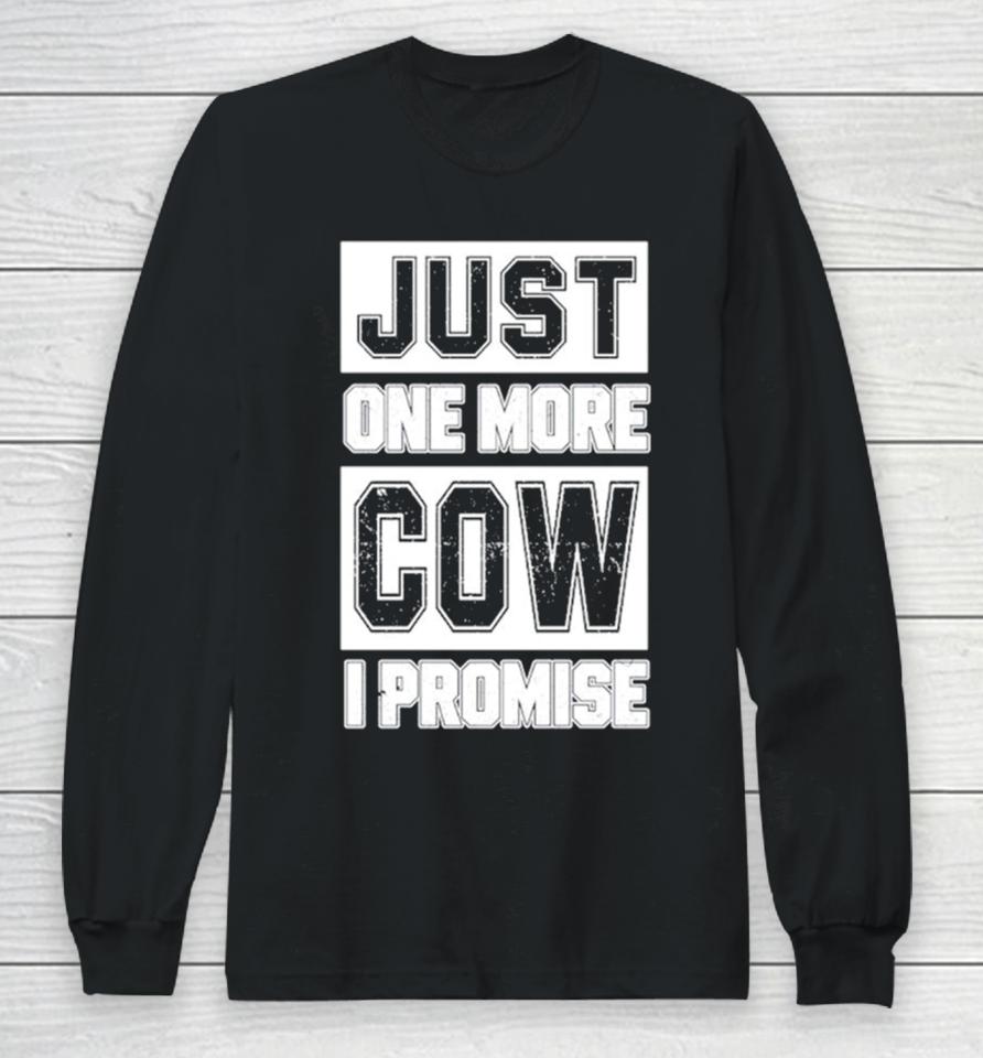 Just One More Cow I Promise Long Sleeve T-Shirt