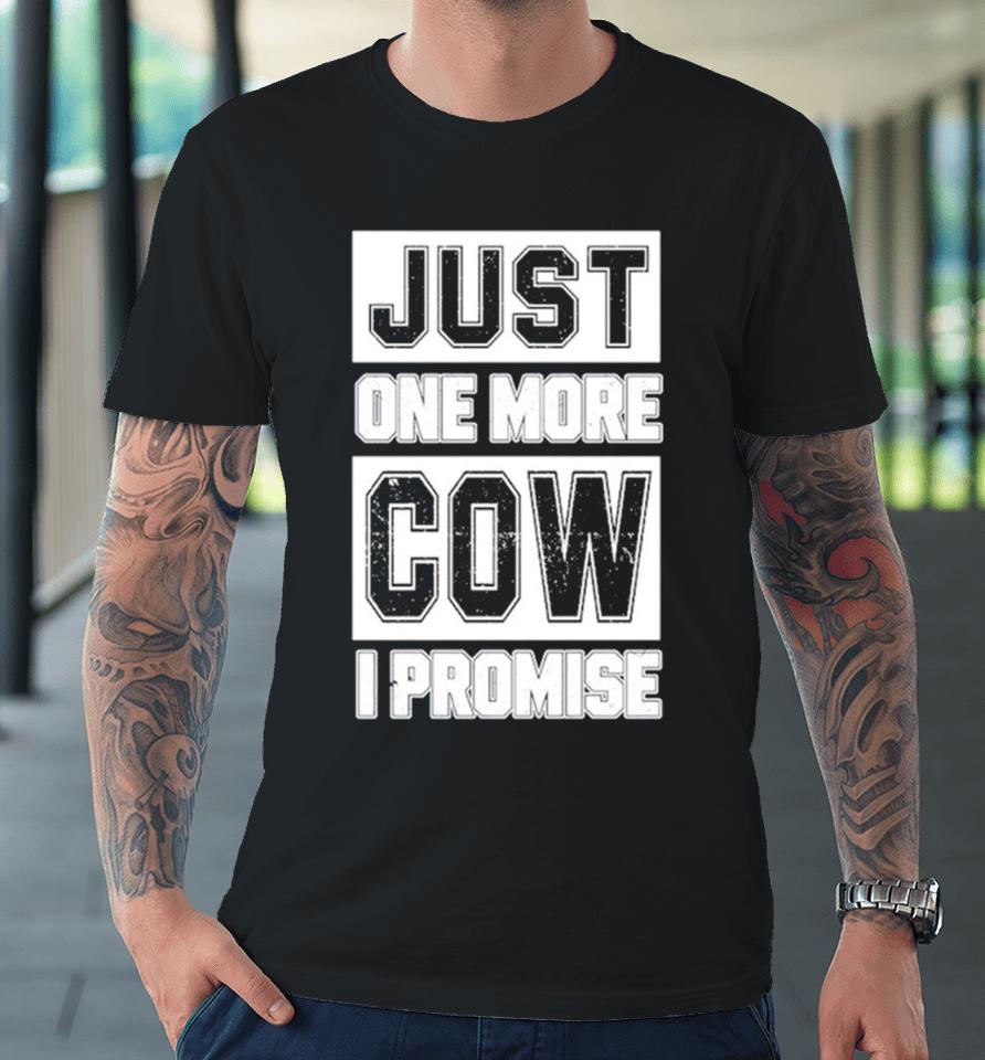Just One More Cow I Promise Premium T-Shirt