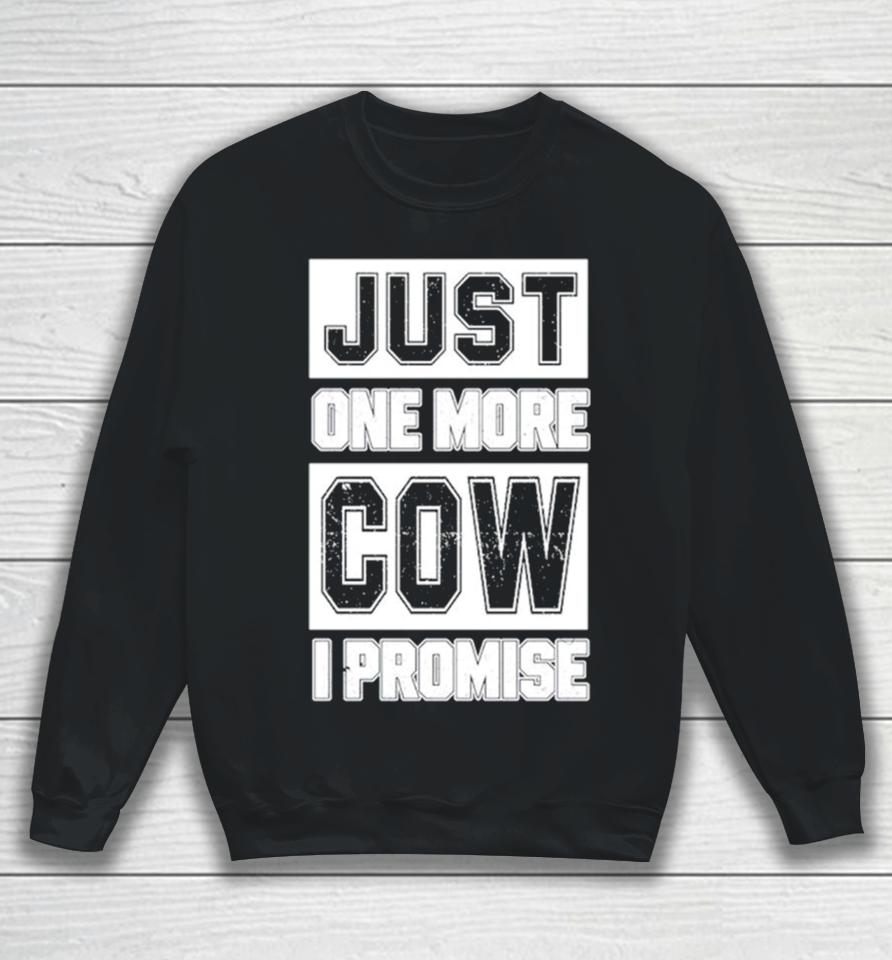 Just One More Cow I Promise Sweatshirt