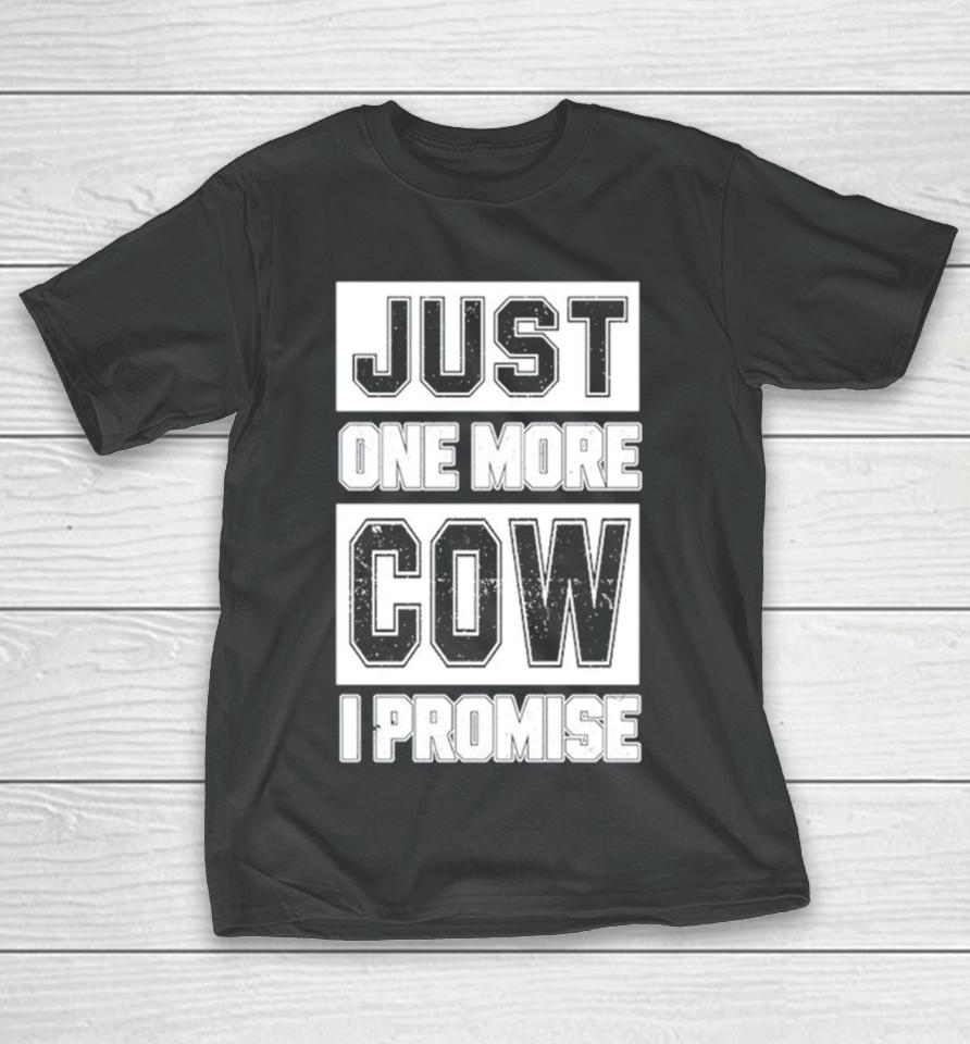 Just One More Cow I Promise T-Shirt