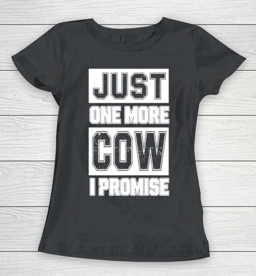 Just One More Cow I Promise Women T-Shirt