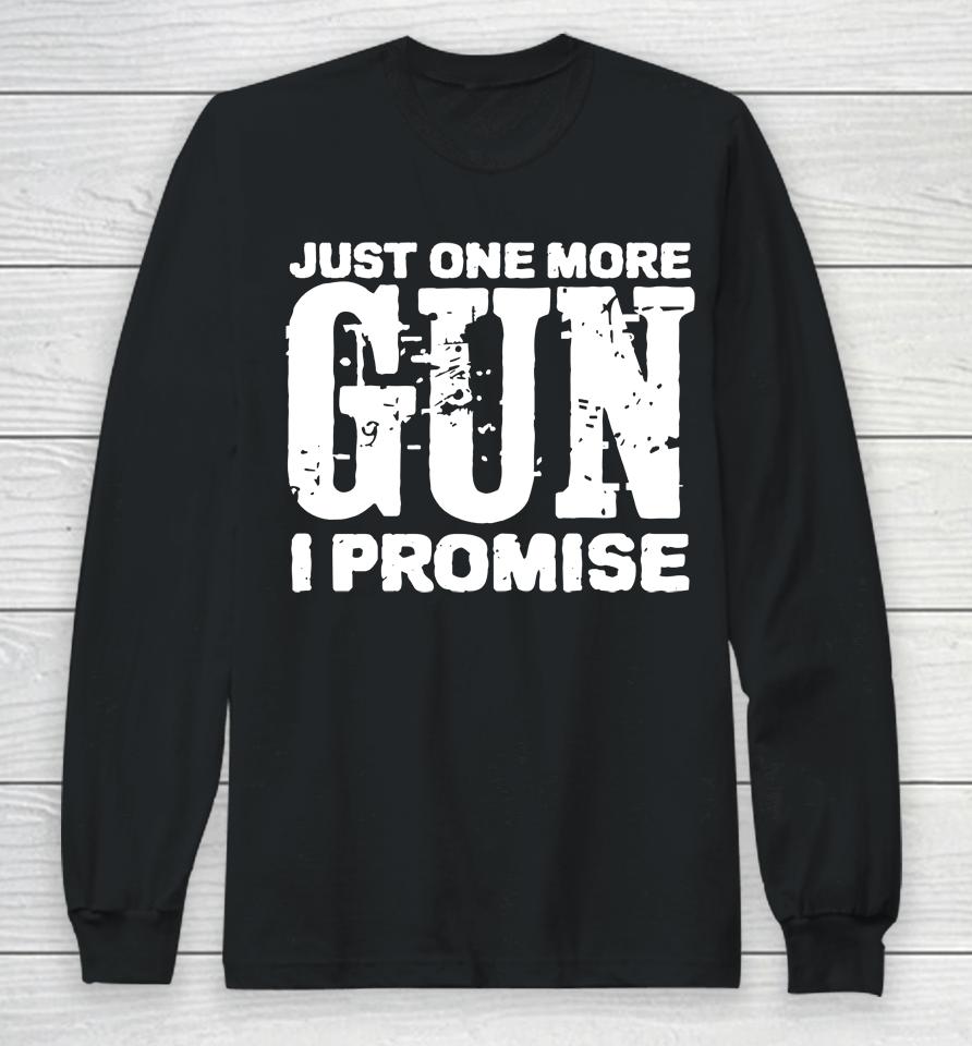 Just One More Gun I Promise Long Sleeve T-Shirt