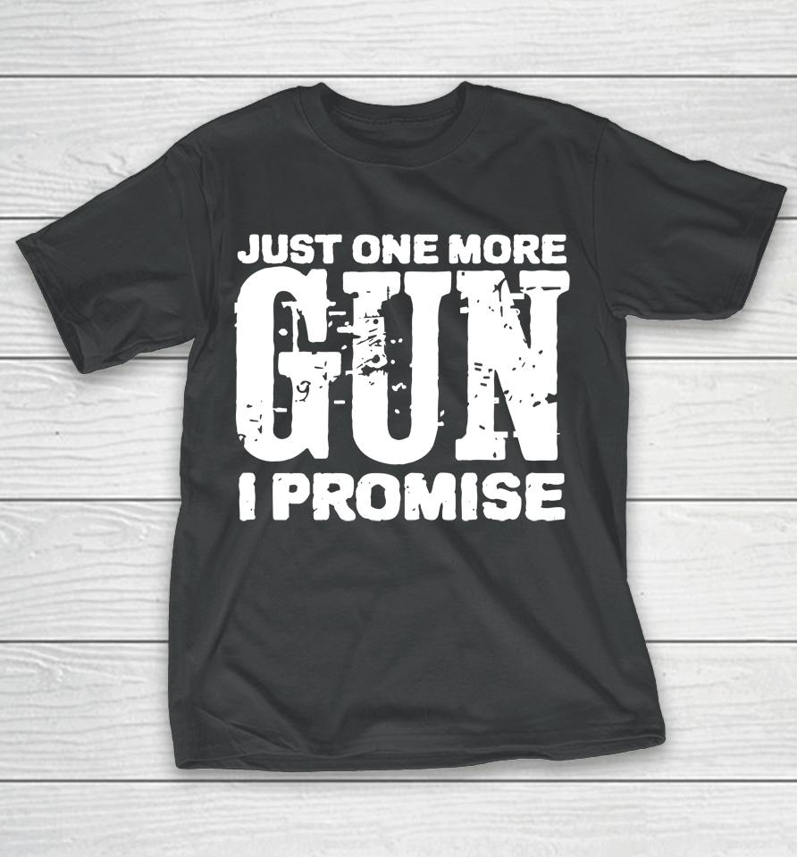 Just One More Gun I Promise T-Shirt