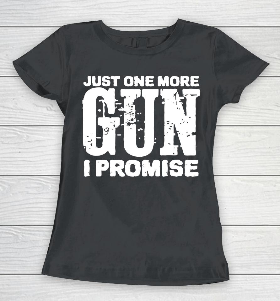 Just One More Gun I Promise Women T-Shirt
