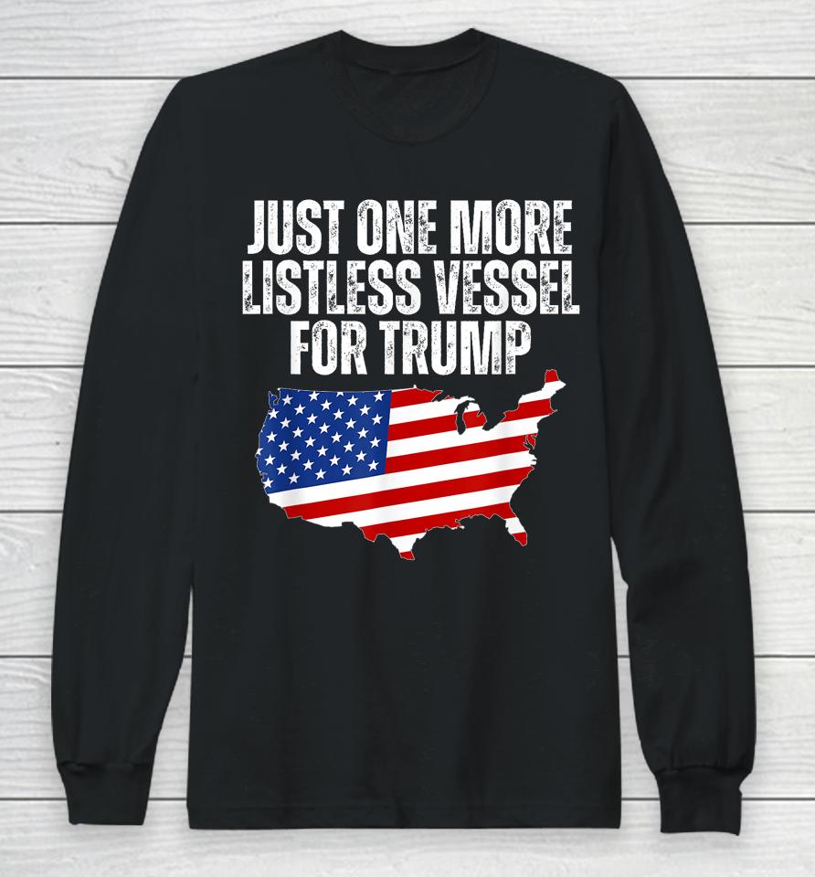 Just One More Listless Vessel For Trump Long Sleeve T-Shirt