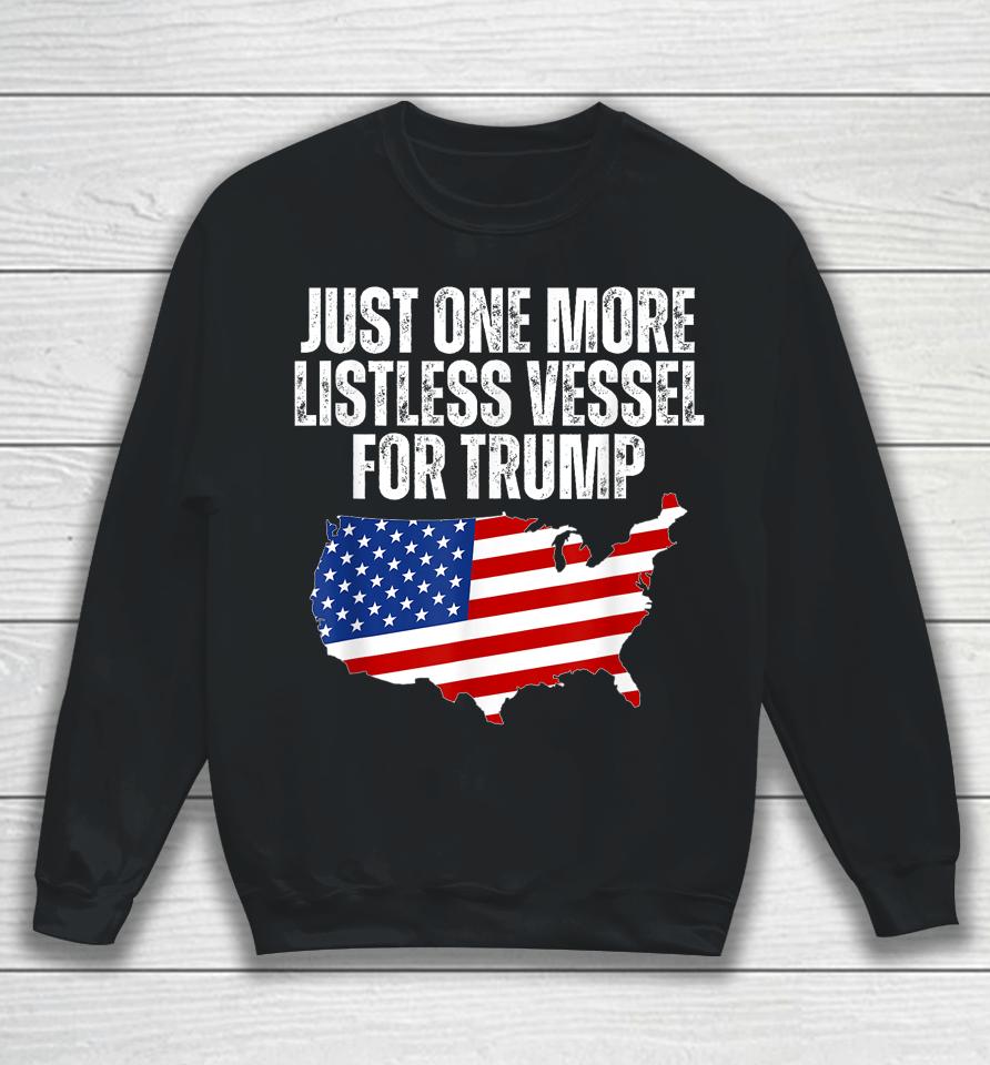 Just One More Listless Vessel For Trump Sweatshirt