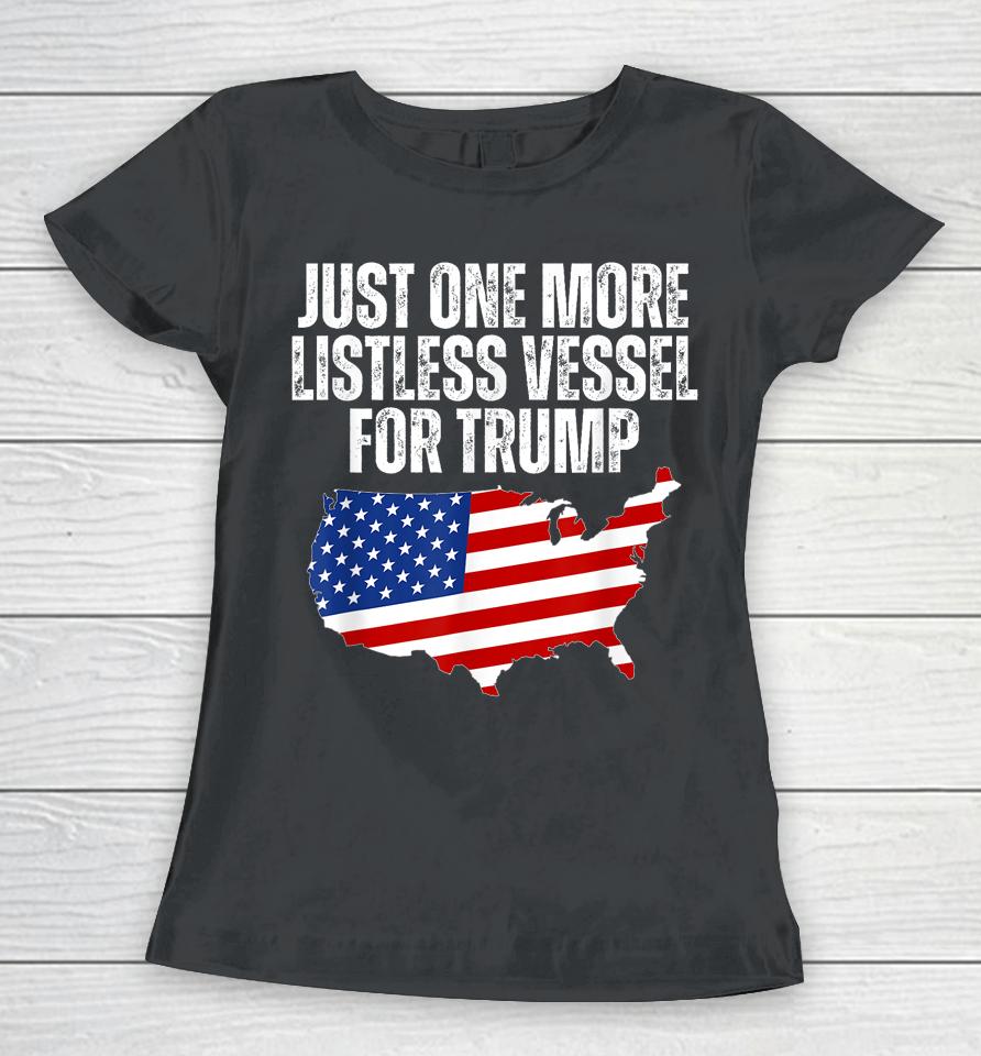 Just One More Listless Vessel For Trump Women T-Shirt