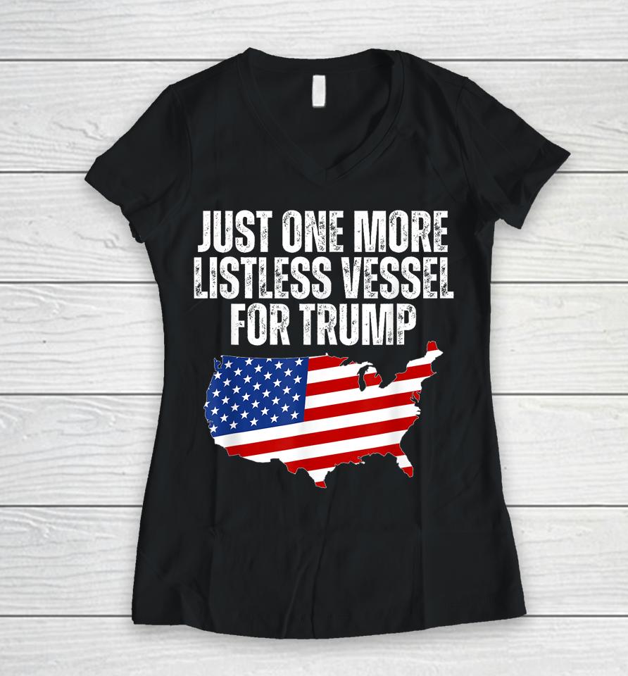 Just One More Listless Vessel For Trump Women V-Neck T-Shirt