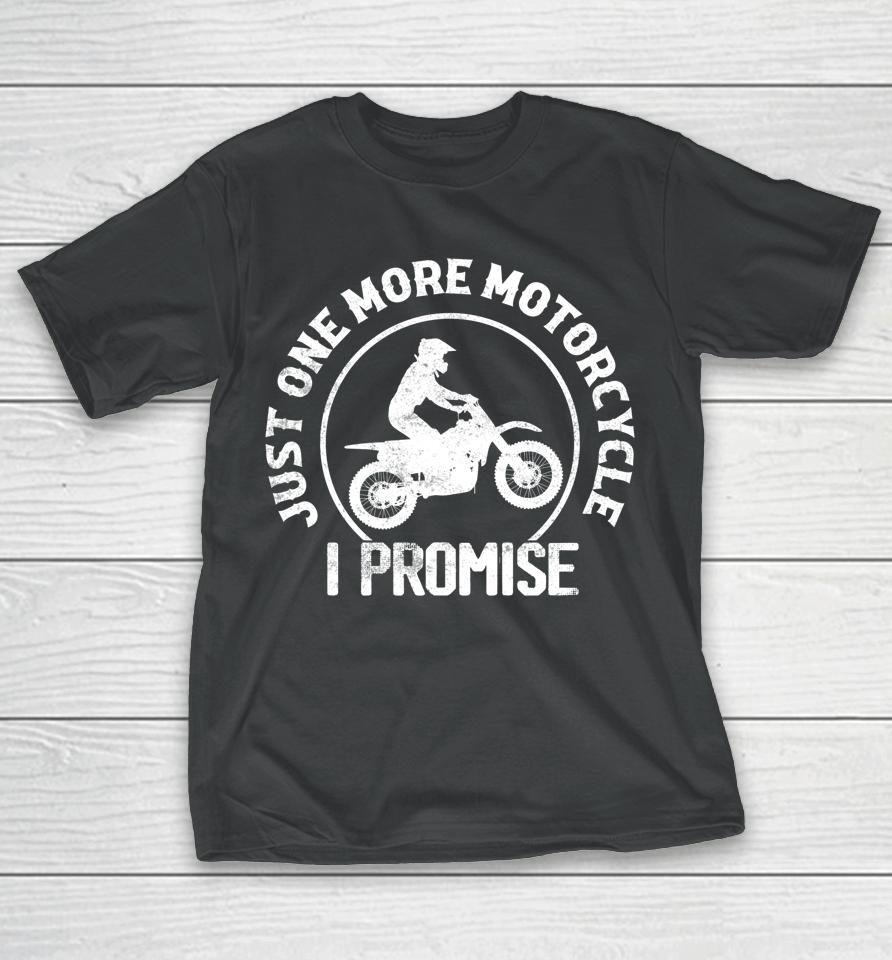 Just One More Motorcycle I Promise Biker Motorcyclist T-Shirt