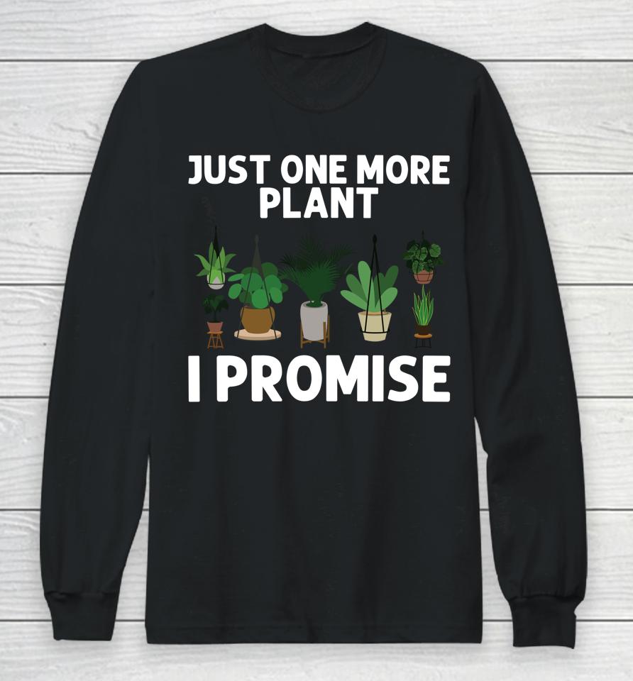 Just One More Plant I Promise Gardening Long Sleeve T-Shirt