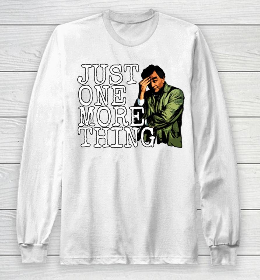 Just One More Thing Long Sleeve T-Shirt