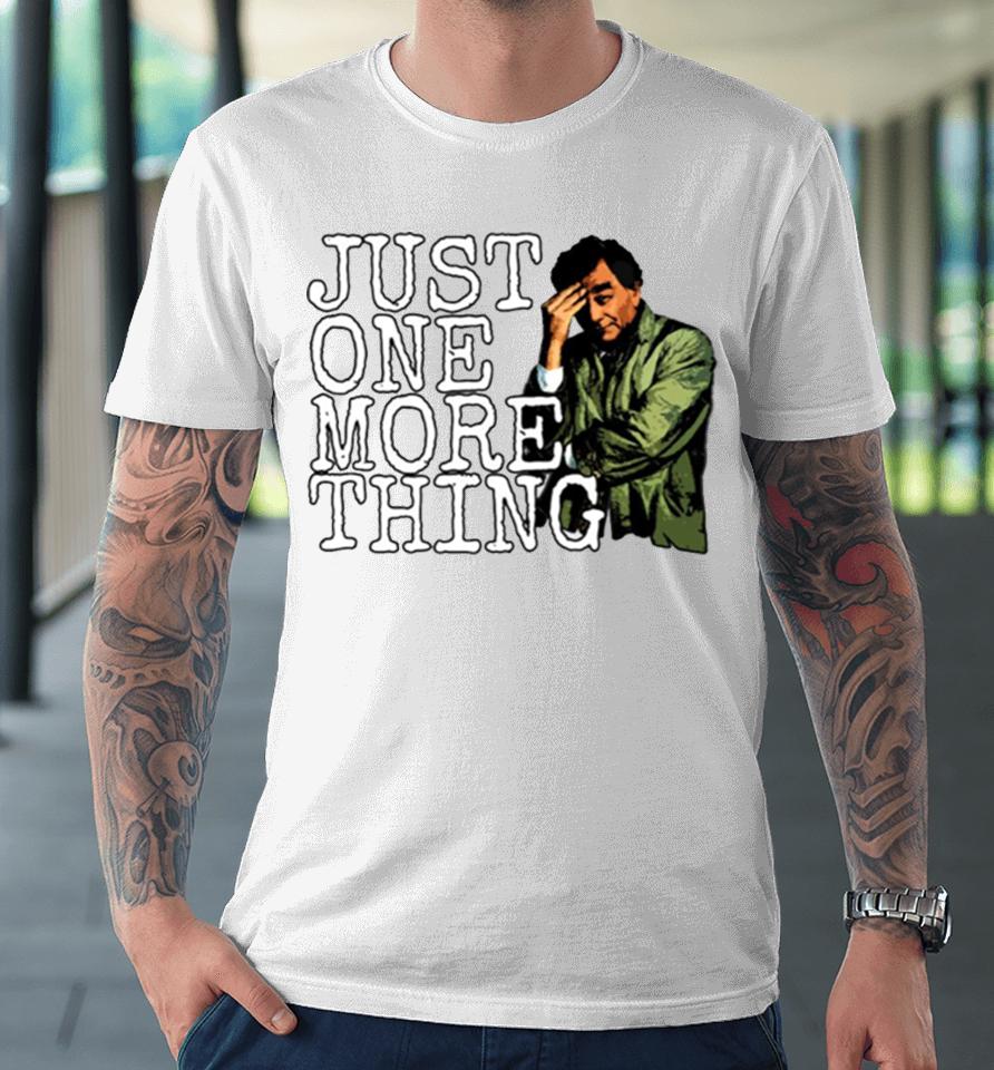 Just One More Thing Premium T-Shirt