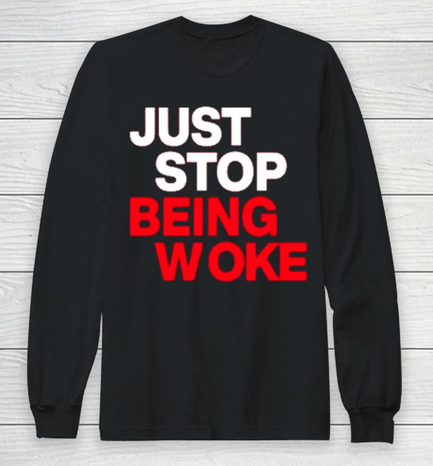 Just Stop Being Woke Long Sleeve T-Shirt