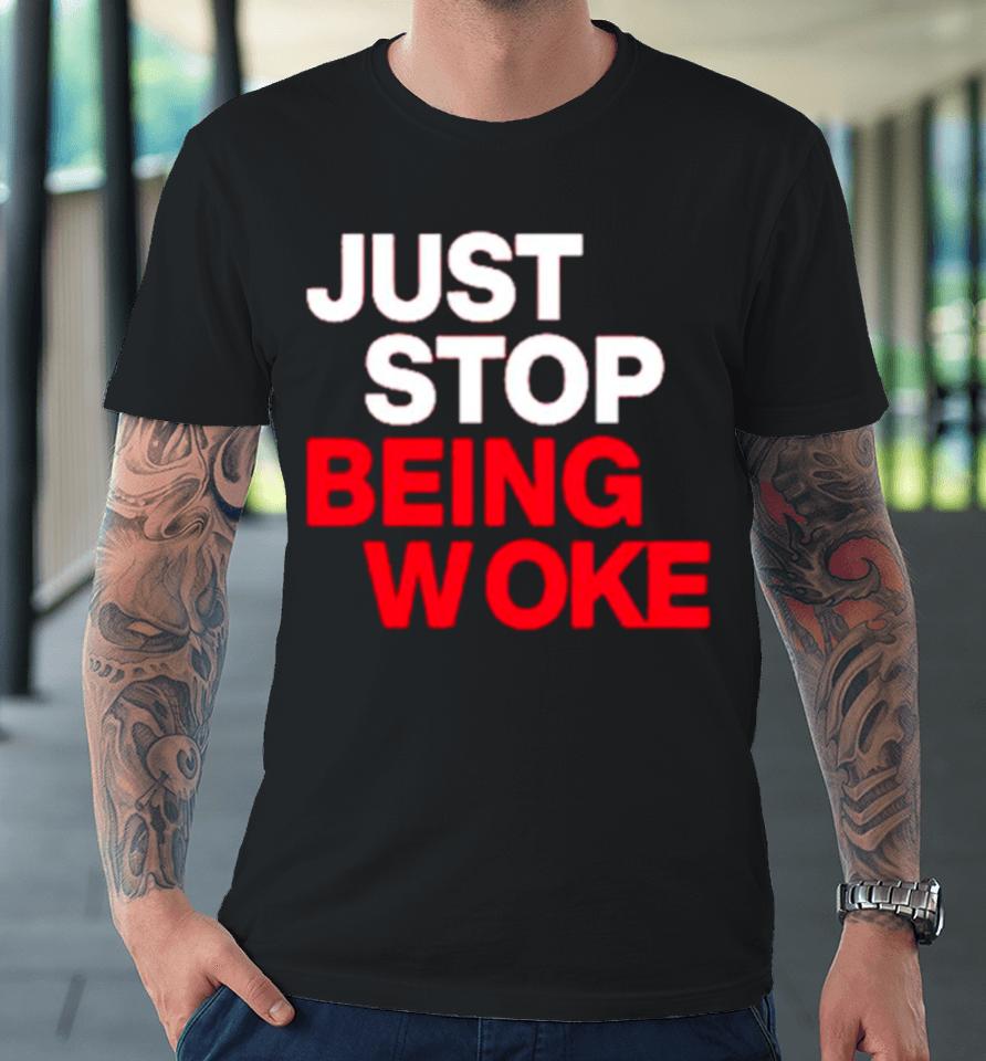 Just Stop Being Woke Premium T-Shirt