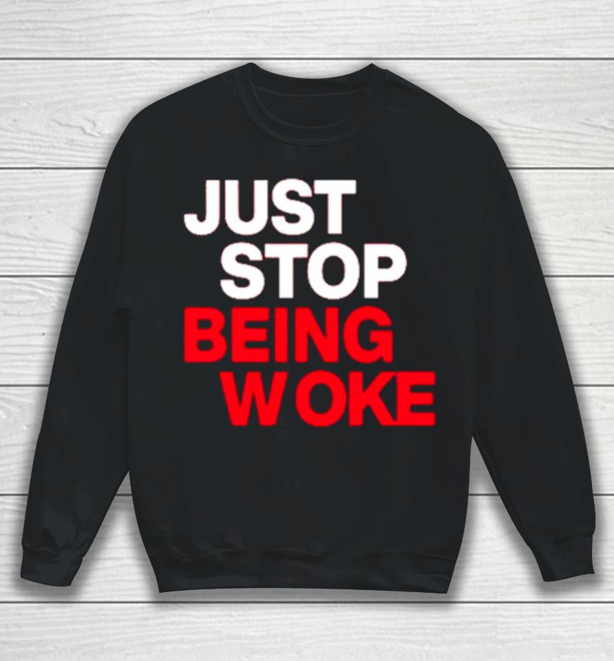 Just Stop Being Woke Sweatshirt