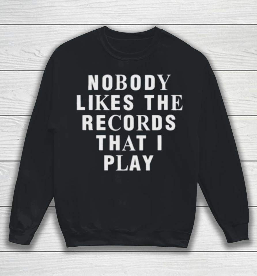 Justin Bieber Nobody Likes The Records That I Play Sweatshirt