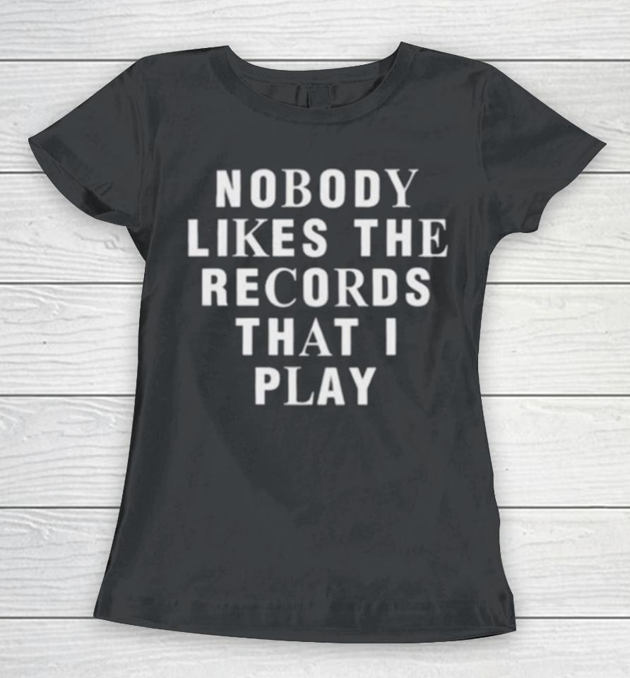 Justin Bieber Nobody Likes The Records That I Play Women T-Shirt