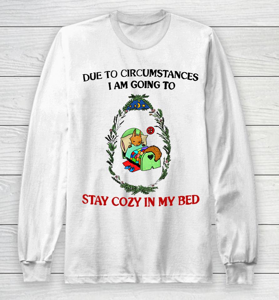 Justinsshirt Store Due To Circumstances I Am Going To Stay Cozy In My Bed Long Sleeve T-Shirt