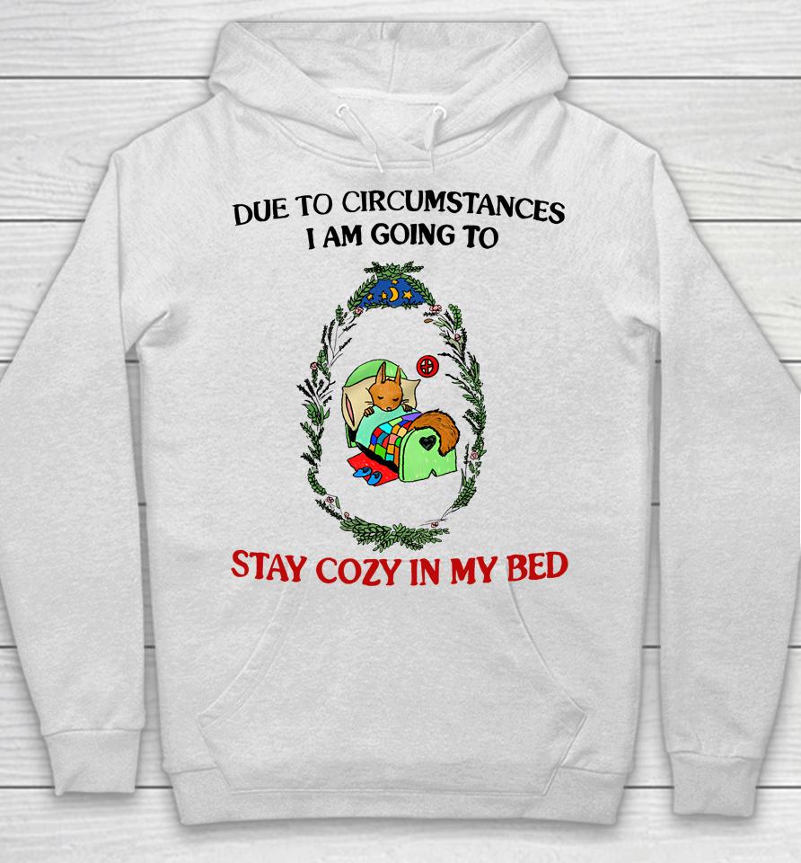 Justinsshirt Store Due To Circumstances I Am Going To Stay Cozy In My Bed Hoodie