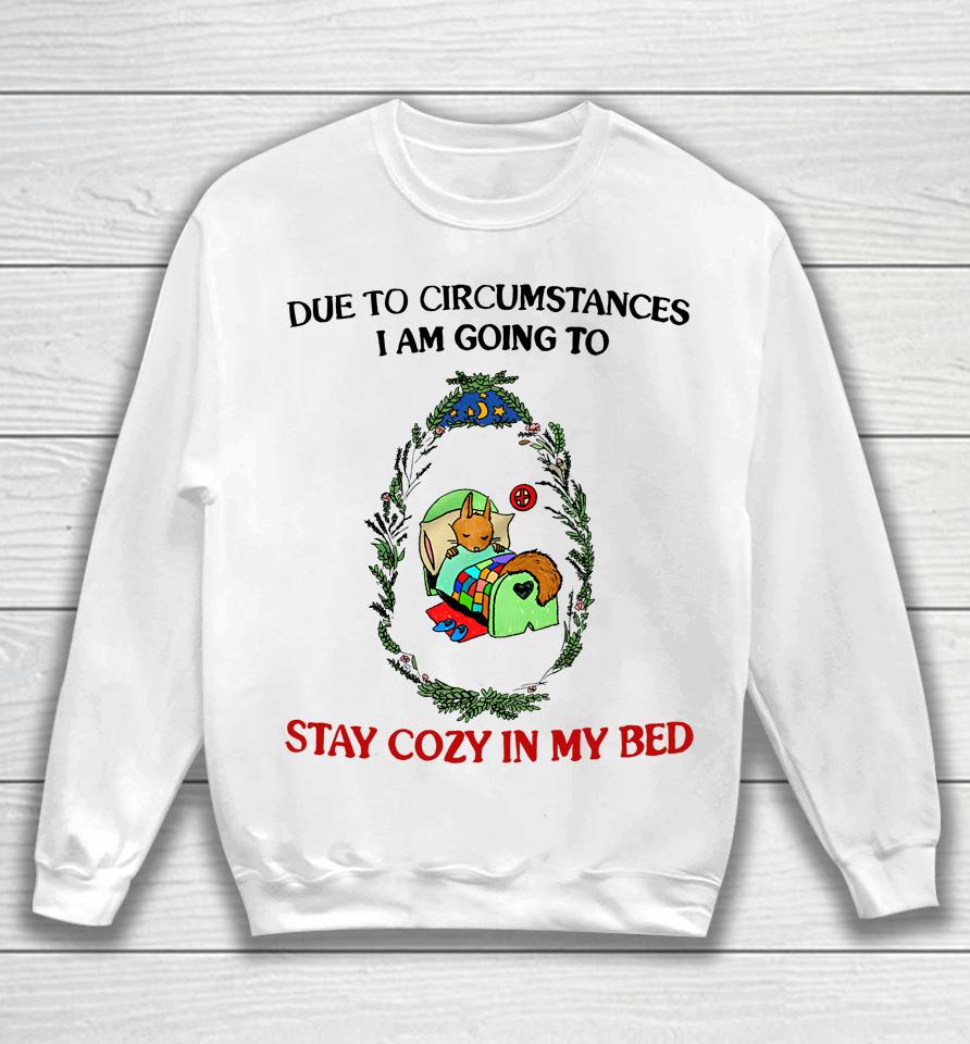 Justinsshirt Store Due To Circumstances I Am Going To Stay Cozy In My Bed Sweatshirt