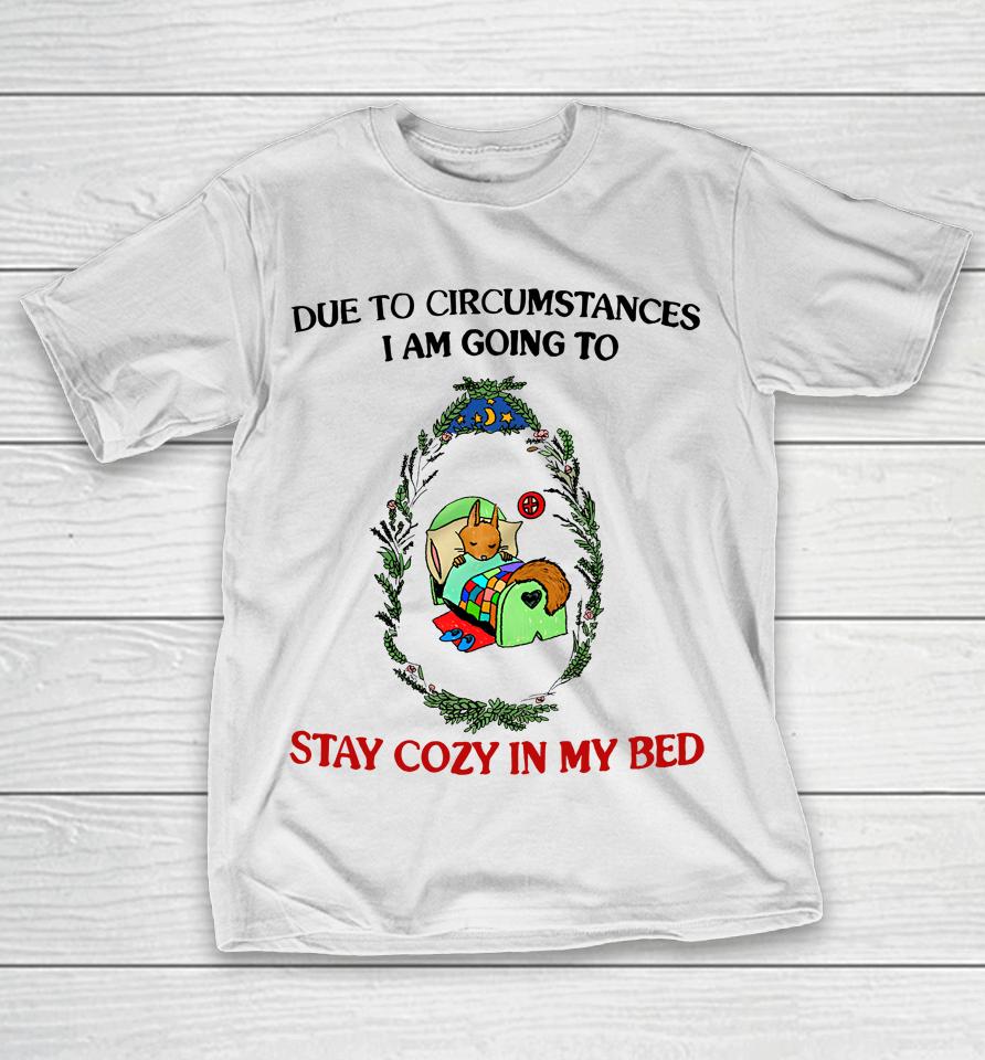 Justinsshirt Store Due To Circumstances I Am Going To Stay Cozy In My Bed T-Shirt