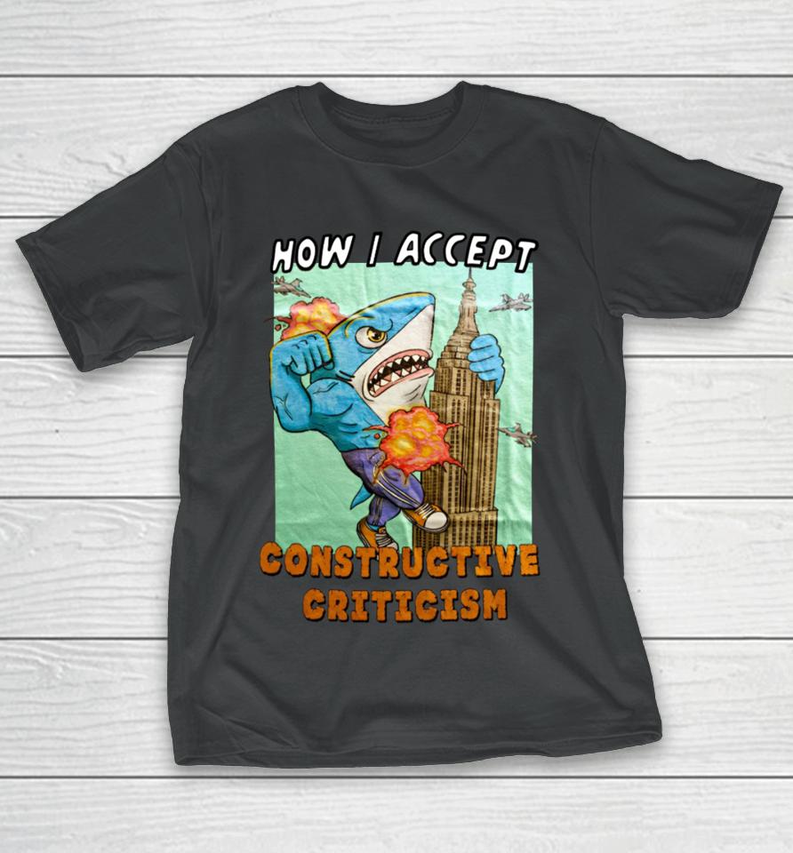 Justinsshirt Store How I Accept Constructive Criticism T-Shirt