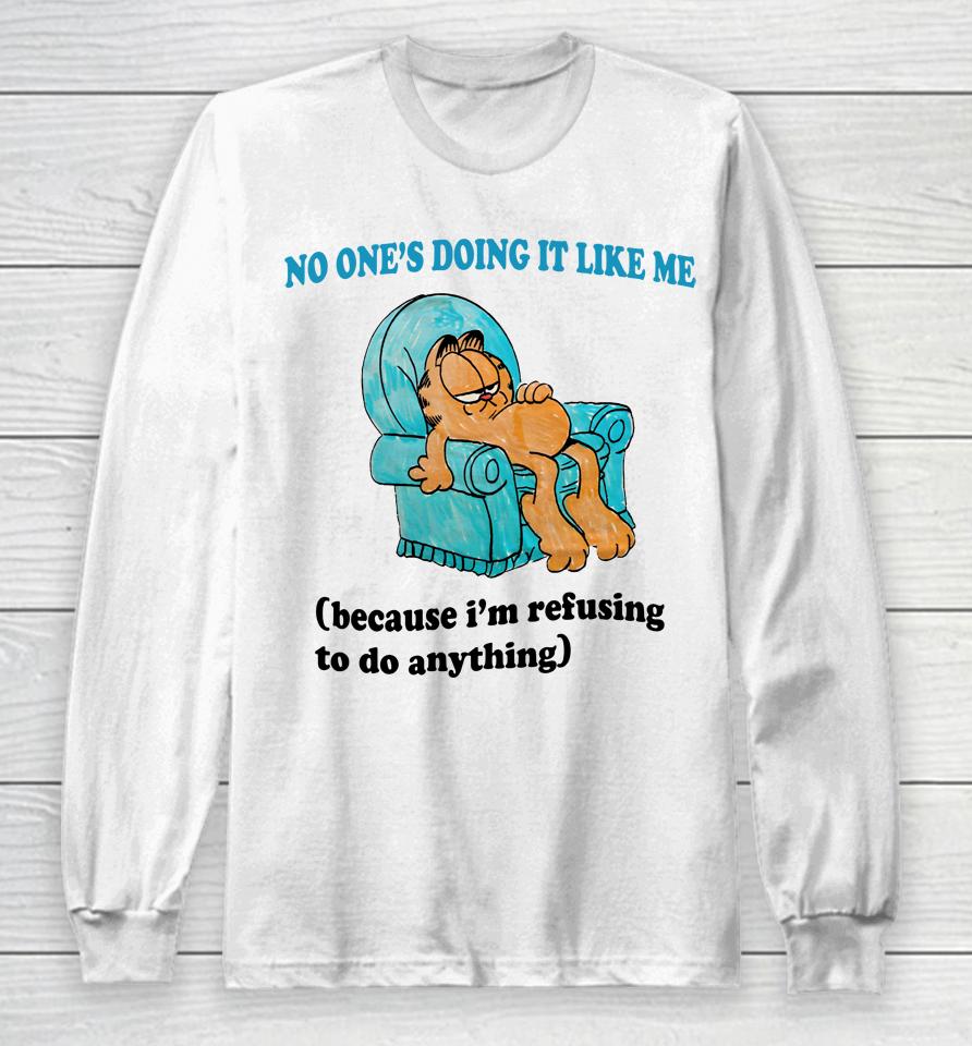 Justinsshirt Store No One's Doing It Like Me Because I'm Refusing To Do Anything Long Sleeve T-Shirt