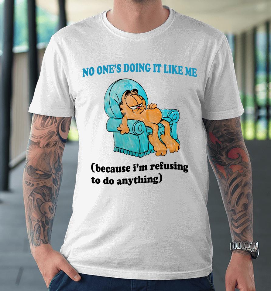 Justinsshirt Store No One's Doing It Like Me Because I'm Refusing To Do Anything Premium T-Shirt