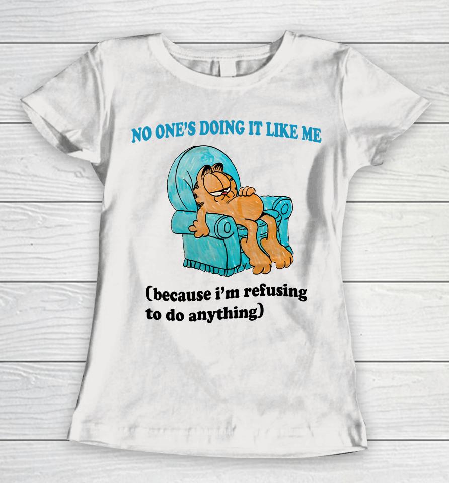 Justinsshirt Store No One's Doing It Like Me Because I'm Refusing To Do Anything Women T-Shirt