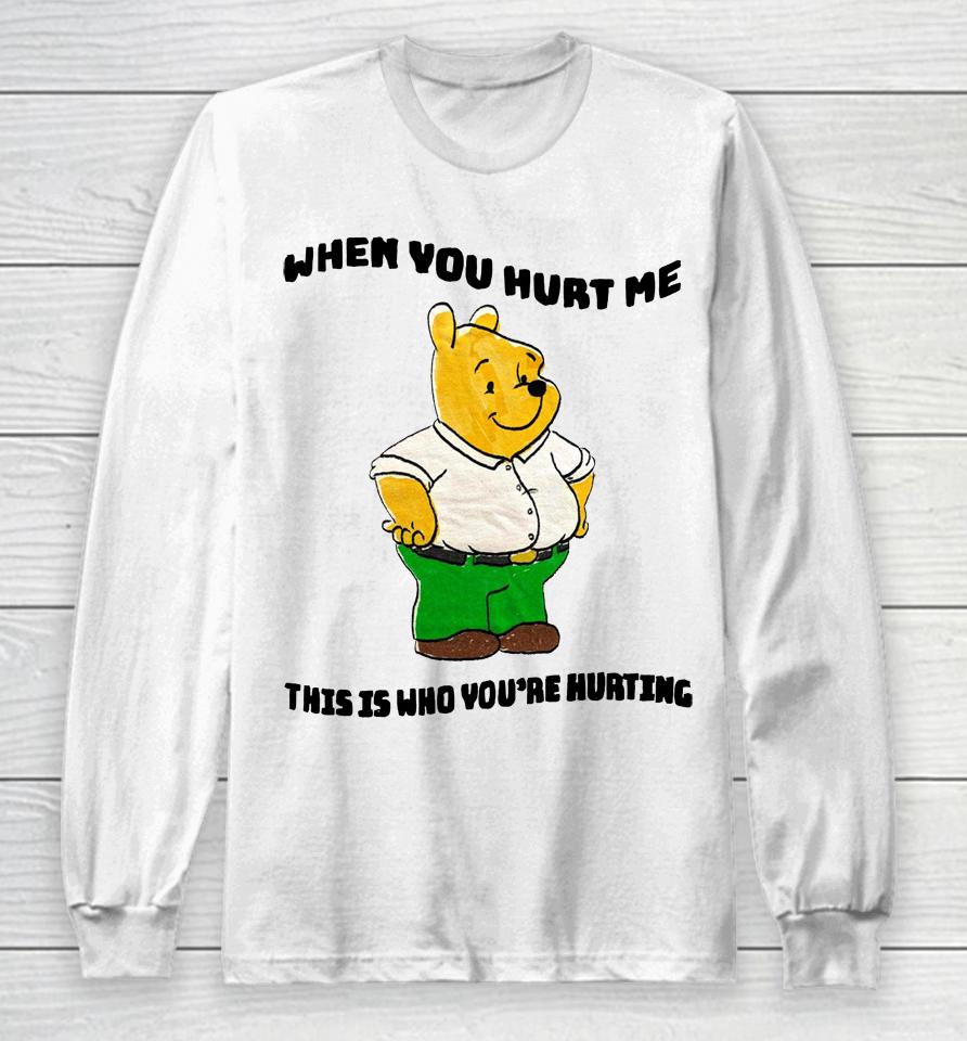 Justinsshirt Store When You Hurt Me This Is Who You're Hurting Long Sleeve T-Shirt