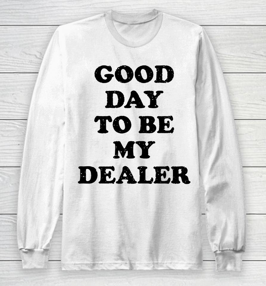Kailee Morgue Good Day To Be My Dealer Long Sleeve T-Shirt