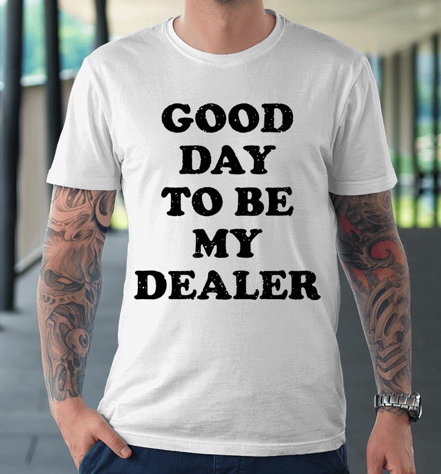 Kailee Morgue Good Day To Be My Dealer Premium T-Shirt