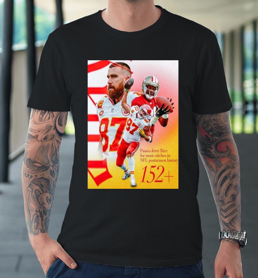 Kansas City Chiefs Travis Kelce Passes Jerry Rice For The Most Catches In Nfl Postseason History Premium T-Shirt