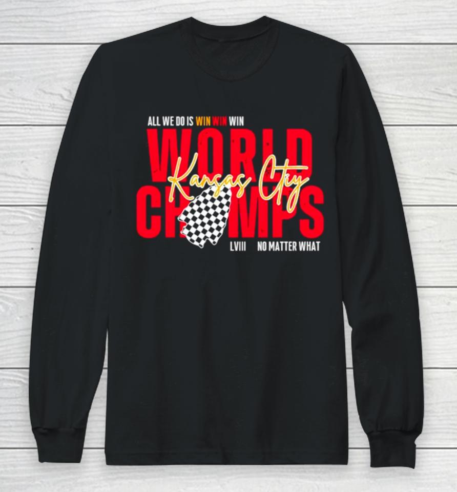 Kansas City World Champs Lviii All We Do Is Win No Matter What Long Sleeve T-Shirt