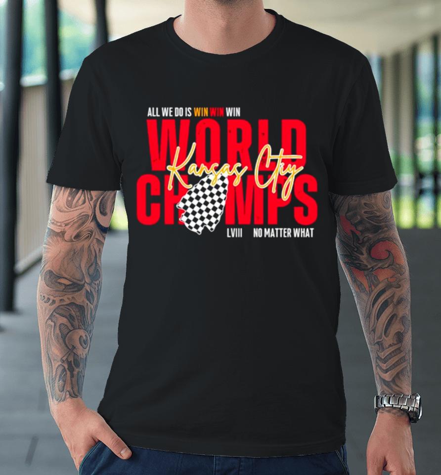 Kansas City World Champs Lviii All We Do Is Win No Matter What Premium T-Shirt