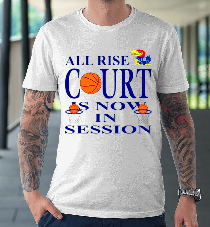 Kansas Jayhawks All Rise Court Is Now In Session Premium T-Shirt