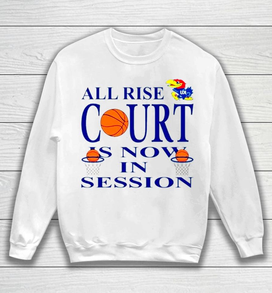 Kansas Jayhawks All Rise Court Is Now In Session Sweatshirt